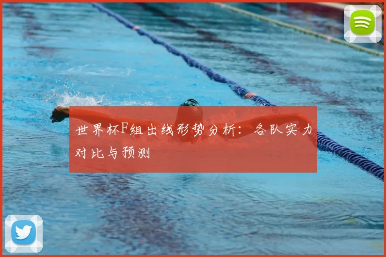 世界杯F组出线形势分析：各队实力对比与预测