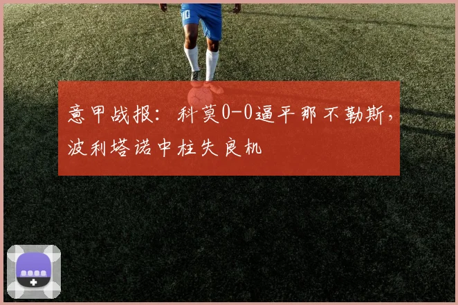 意甲战报：科莫0-0逼平那不勒斯，波利塔诺中柱失良机